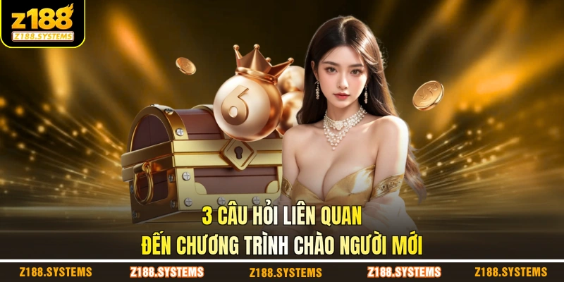 3 câu hỏi liên quan đến chương trình chào người mới
