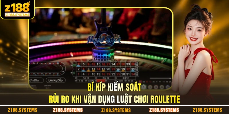 Bí kíp kiểm soát rủi ro khi vận dụng luật chơi Roulette Bí kíp kiểm soát rủi ro khi vận dụng luật chơi Roulette