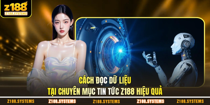 Cách đọc dữ liệu tại chuyên mục tin tức Z188 hiệu quả