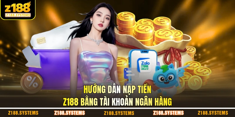Hướng dẫn nạp tiền Z188 bằng tài khoản ngân hàng Hướng dẫn nạp tiền Z188 bằng tài khoản ngân hàng