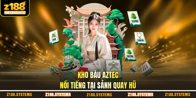 Kho báu Aztec nổi tiếng tại sảnh quay hũ
