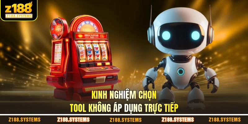 Kinh nghiệm chọn tool không áp dụng trực tiếp
