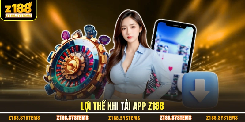 Lợi thế khi tải app Z188