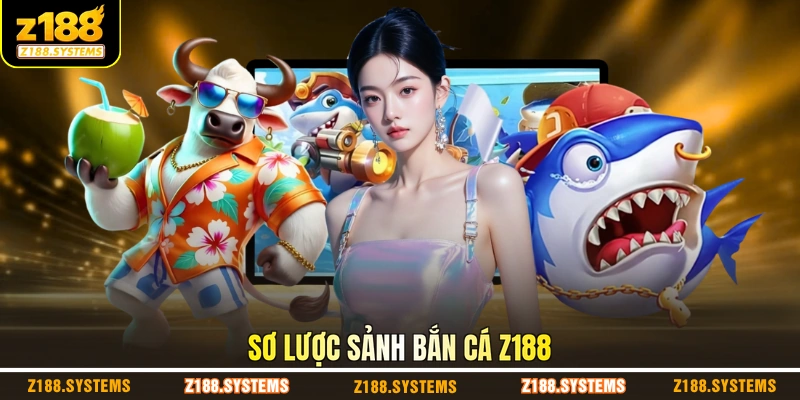 Sơ lược sảnh bắn cá Z188