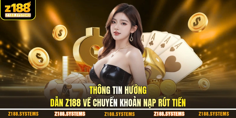 Thông tin hướng dẫn Z188 về chuyển khoản nạp rút tiền