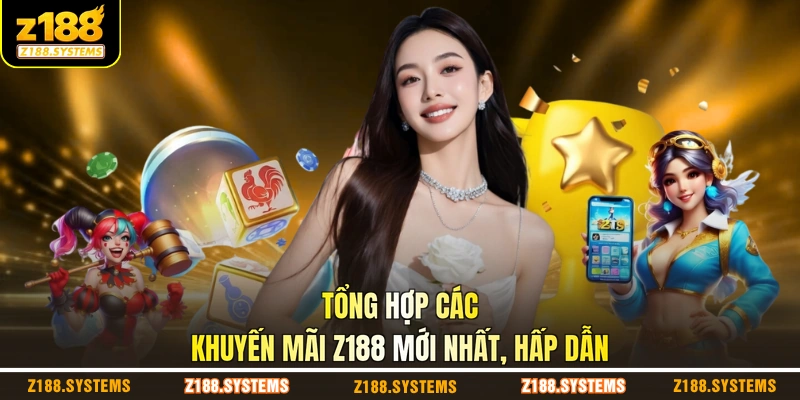 Tổng hợp các khuyến mãi Z188 mới nhất, hấp dẫn