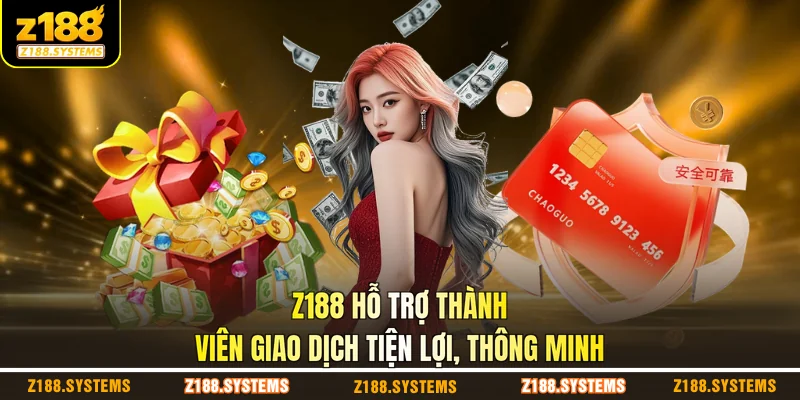 Z188 hỗ trợ thành viên giao dịch tiện lợi, thông minh Z188 hỗ trợ thành viên giao dịch tiện lợi, thông minh